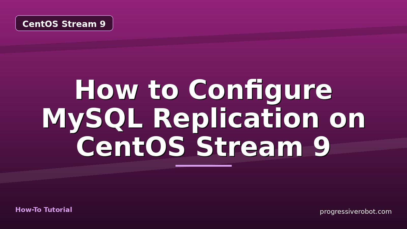 How to Configure MySQL Replication on CentOS Stream 9 — step-by-step CentOS Stream 9 tutorial on Progressive Robot