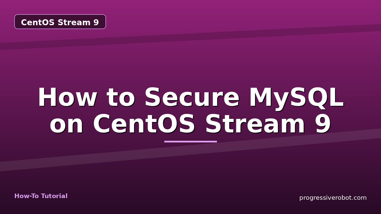 How to Secure MySQL on CentOS Stream 9 — step-by-step CentOS Stream 9 tutorial on Progressive Robot