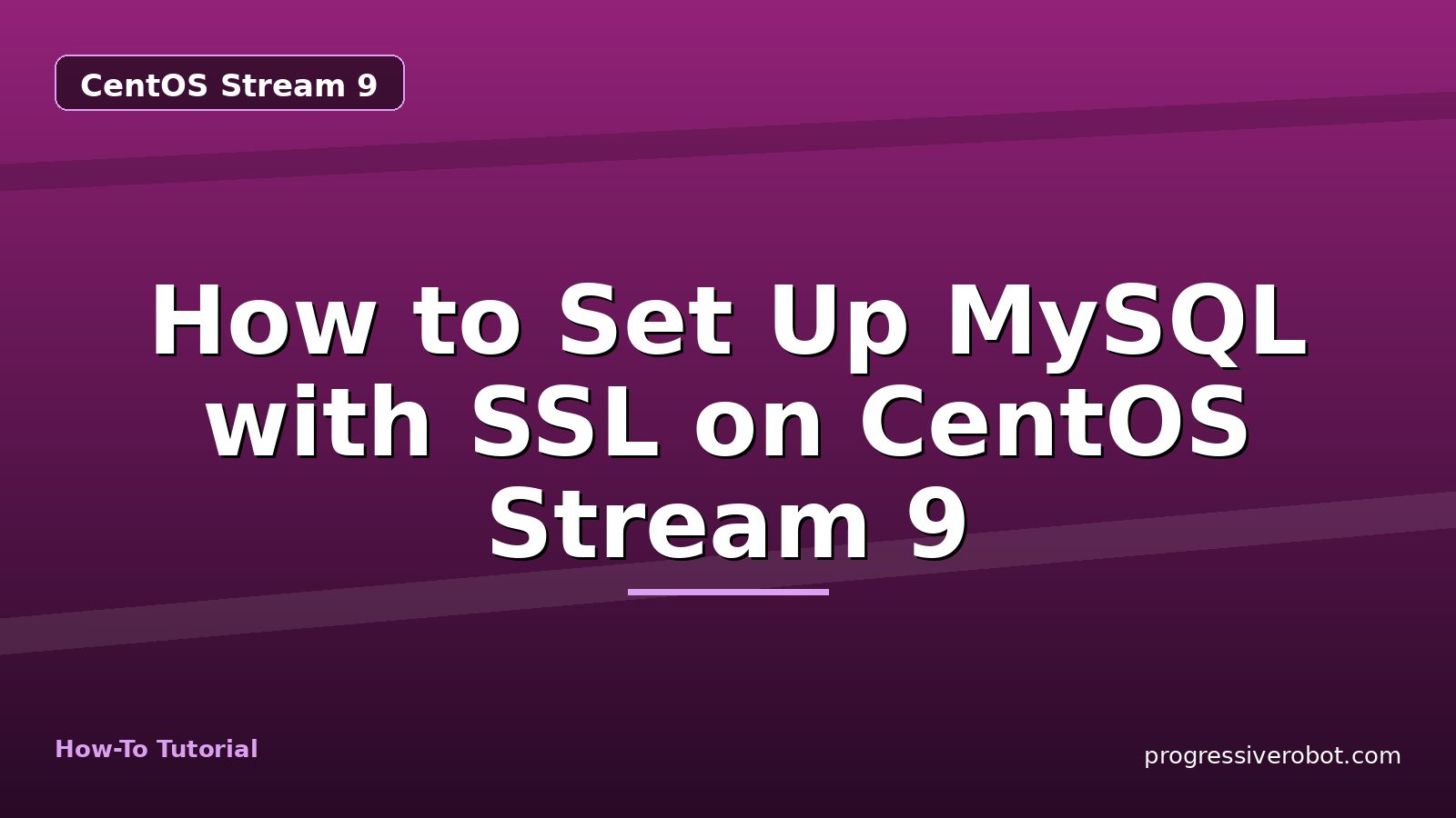 How to Set Up MySQL with SSL on CentOS Stream 9 — step-by-step CentOS Stream 9 tutorial on Progressive Robot
