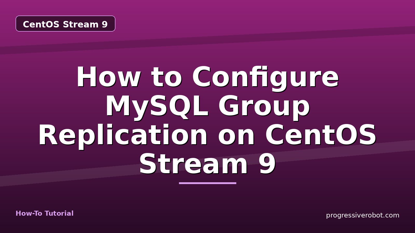 How to Configure MySQL Group Replication on CentOS Stream 9 — step-by-step CentOS Stream 9 tutorial on Progressive Robot
