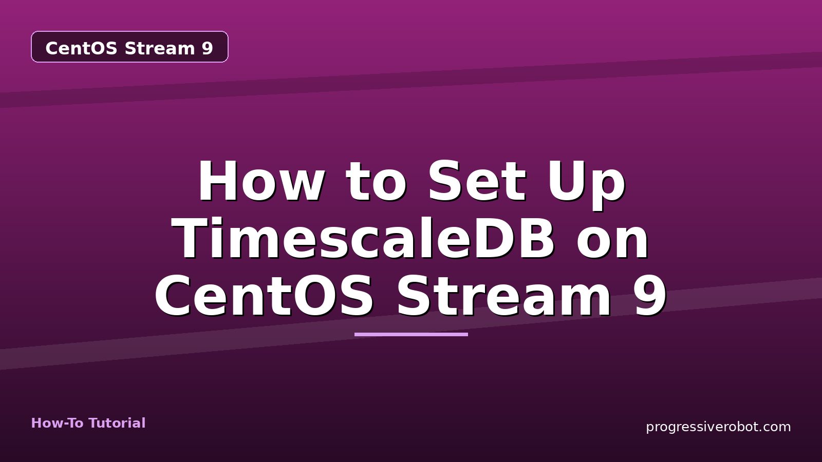 How to Set Up TimescaleDB on CentOS Stream 9 — step-by-step CentOS Stream 9 tutorial on Progressive Robot