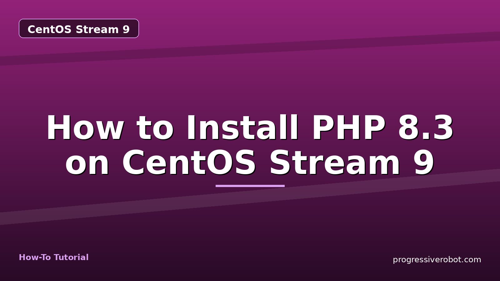 How to Install PHP 8.3 on CentOS Stream 9 — step-by-step CentOS Stream 9 tutorial on Progressive Robot