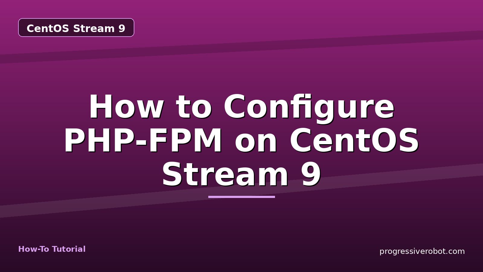 How to Configure PHP-FPM on CentOS Stream 9 — step-by-step CentOS Stream 9 tutorial on Progressive Robot