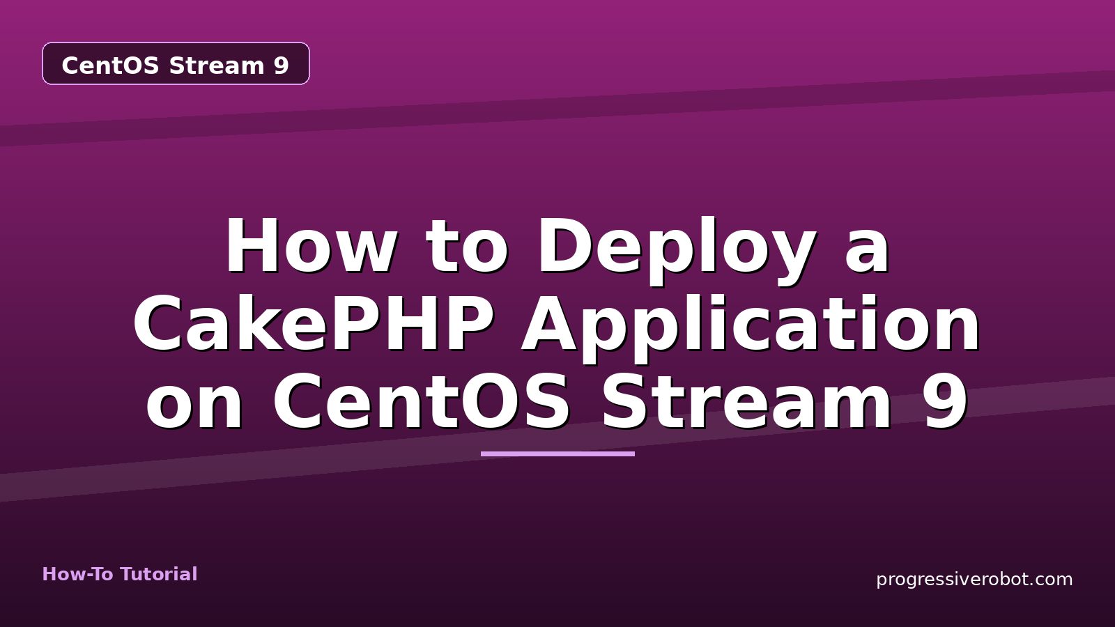 How to Deploy a CakePHP Application on CentOS Stream 9 — step-by-step CentOS Stream 9 tutorial on Progressive Robot