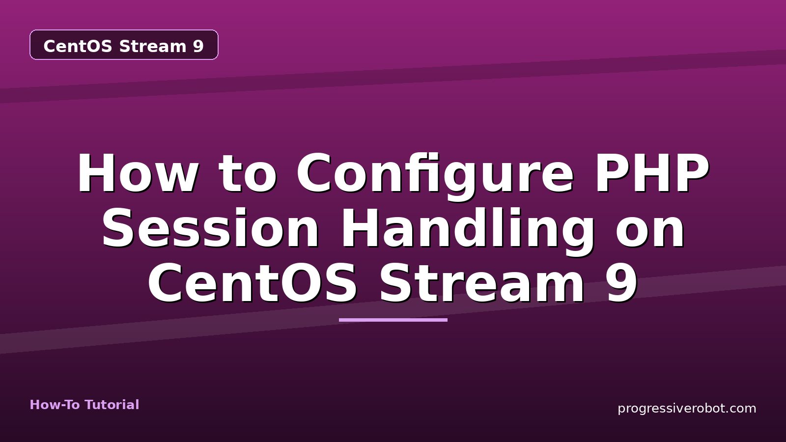 How to Configure PHP Session Handling on CentOS Stream 9 — step-by-step CentOS Stream 9 tutorial on Progressive Robot