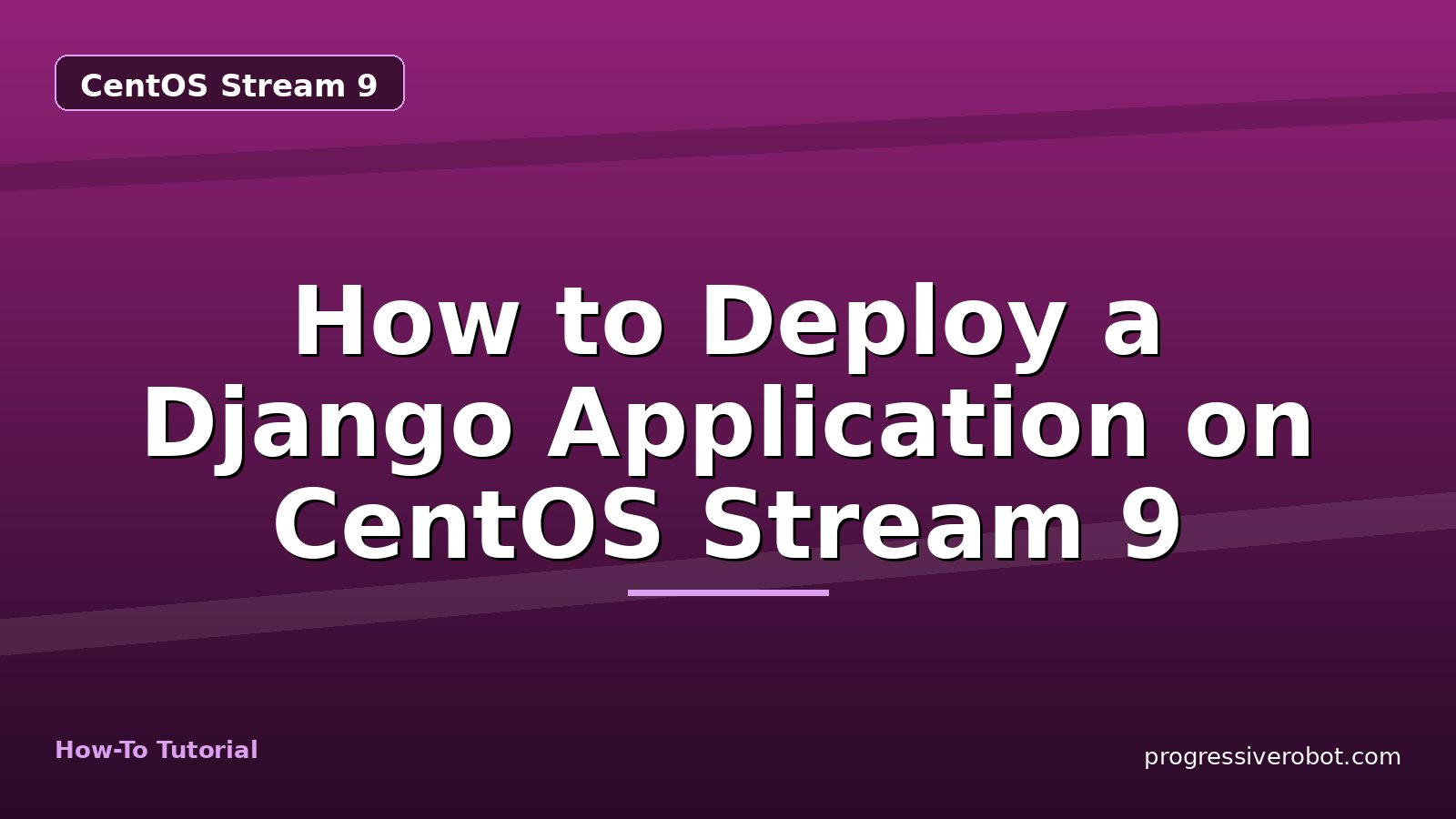 How to Deploy a Django Application on CentOS Stream 9 — step-by-step CentOS Stream 9 tutorial on Progressive Robot