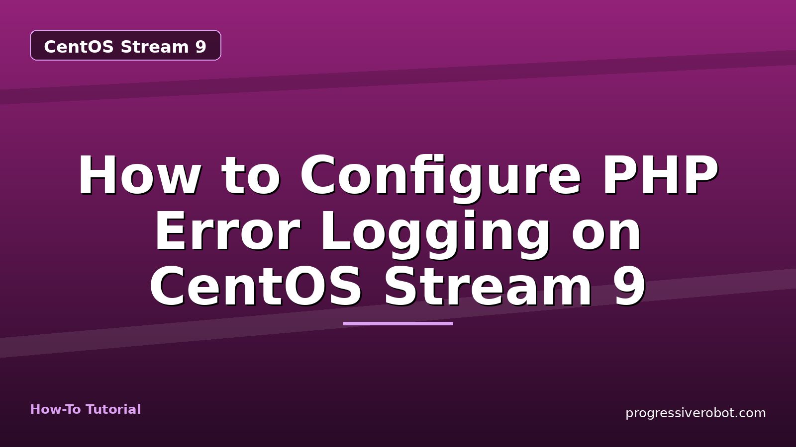 How to Configure PHP Error Logging on CentOS Stream 9 — step-by-step CentOS Stream 9 tutorial on Progressive Robot