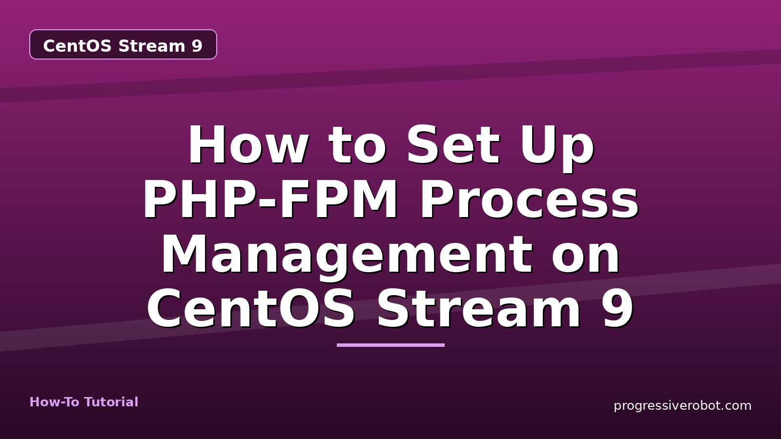 How to Set Up PHP-FPM Process Management on CentOS Stream 9 — step-by-step CentOS Stream 9 tutorial on Progressive Robot