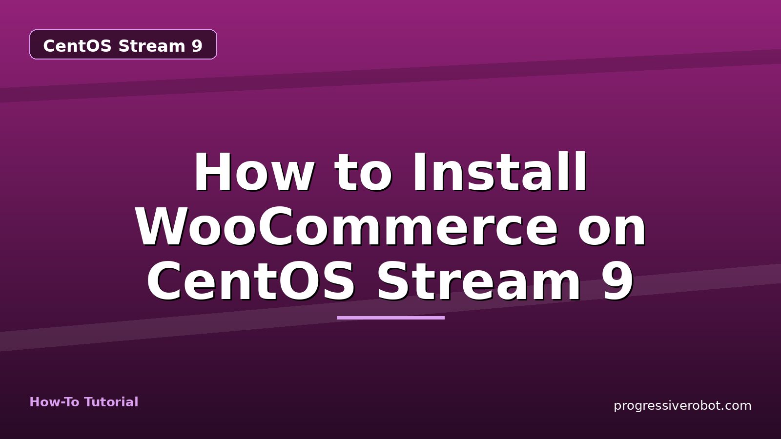 How to Install WooCommerce on CentOS Stream 9 — step-by-step CentOS Stream 9 tutorial on Progressive Robot
