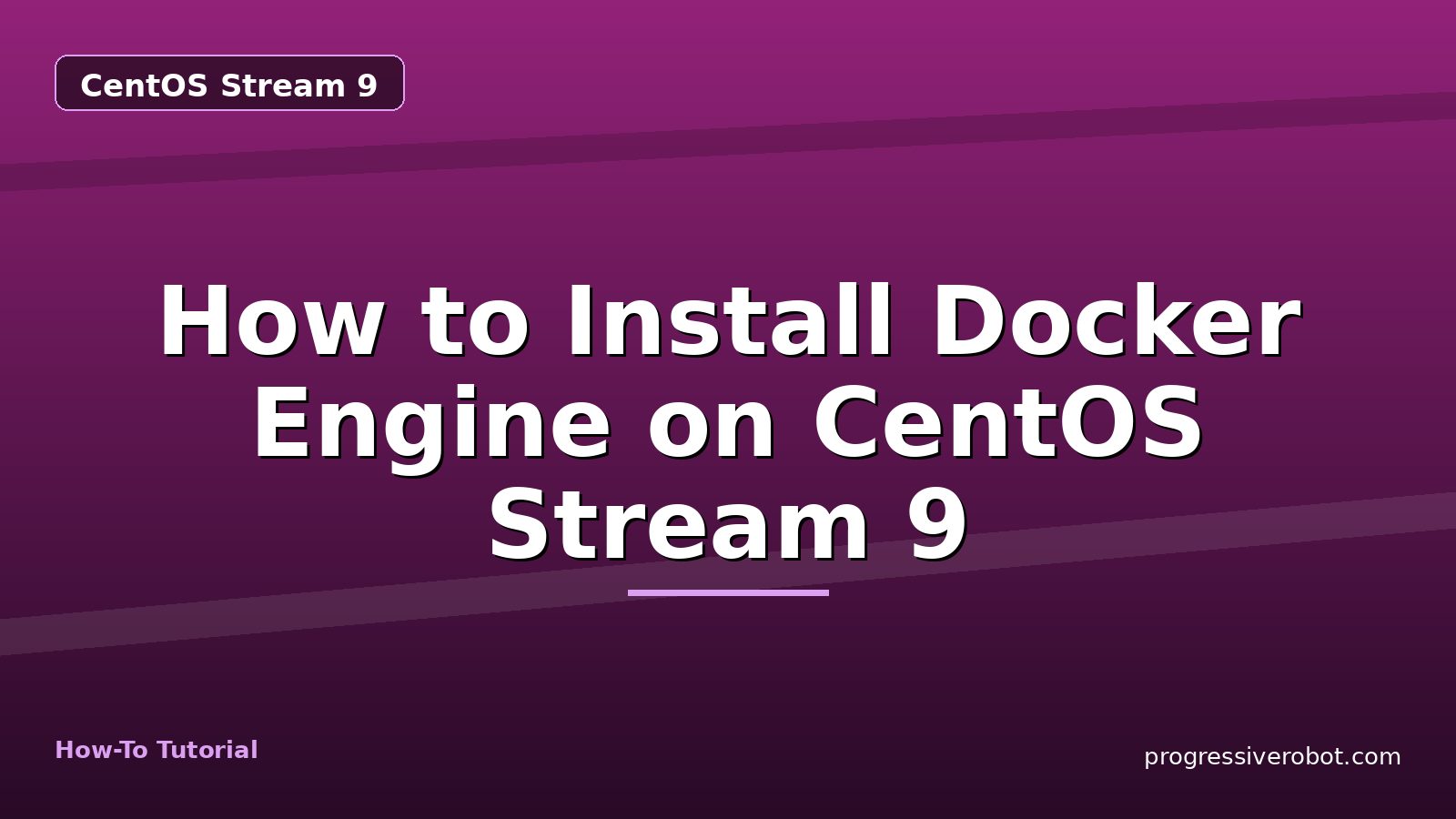 How to Install Docker Engine on CentOS Stream 9 — step-by-step CentOS Stream 9 tutorial on Progressive Robot