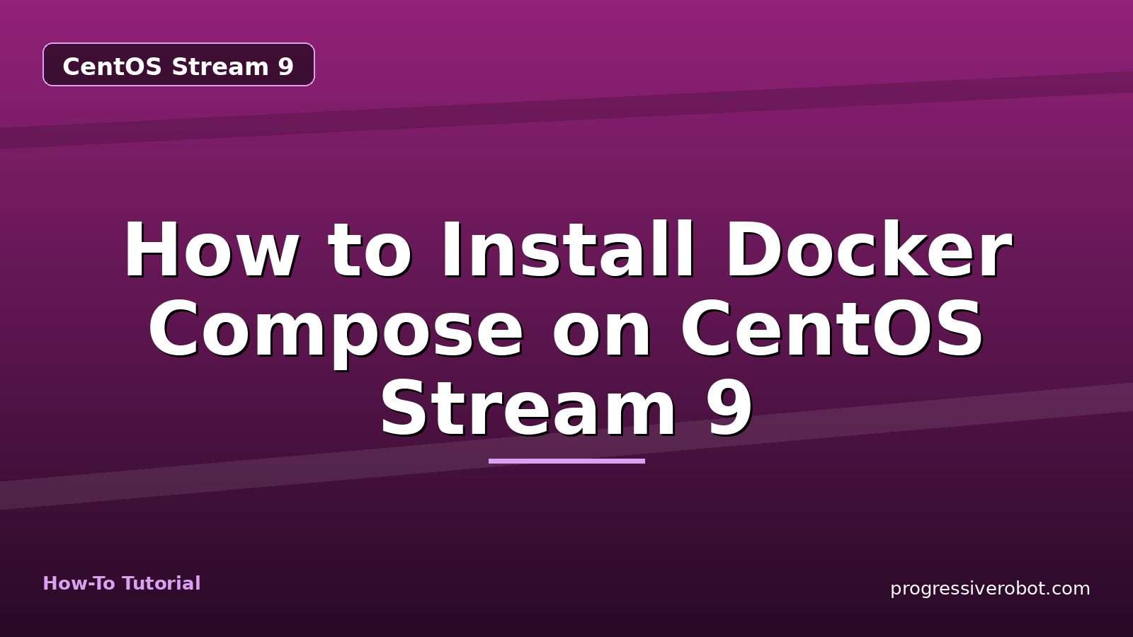 How to Install Docker Compose on CentOS Stream 9 — step-by-step CentOS Stream 9 tutorial on Progressive Robot