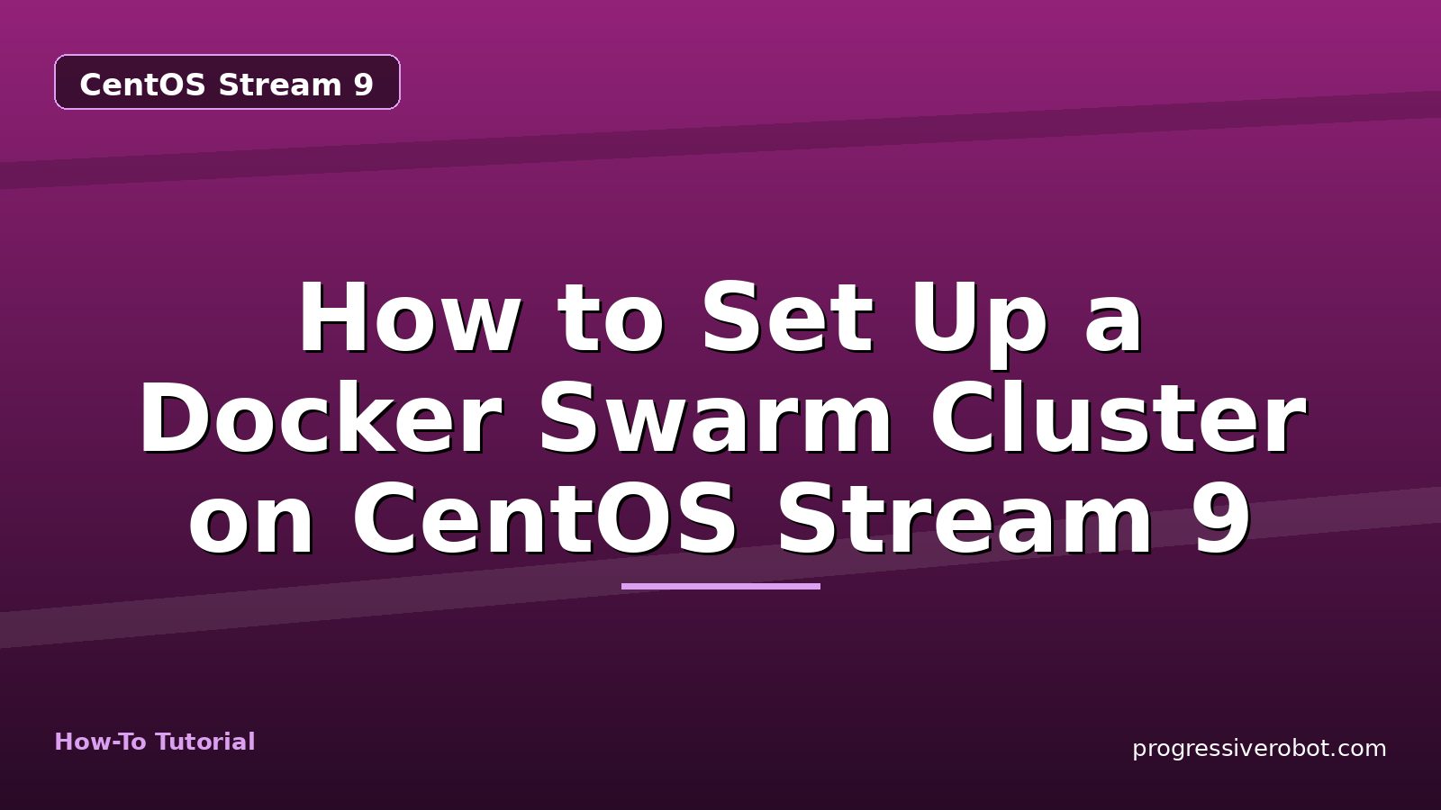 How to Set Up a Docker Swarm Cluster on CentOS Stream 9 — step-by-step CentOS Stream 9 tutorial on Progressive Robot