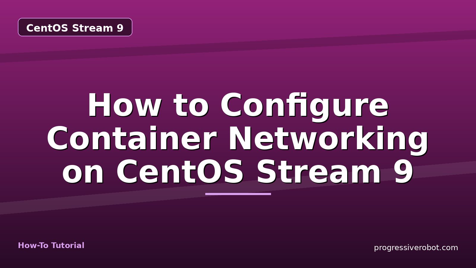 How to Configure Container Networking on CentOS Stream 9 — step-by-step CentOS Stream 9 tutorial on Progressive Robot
