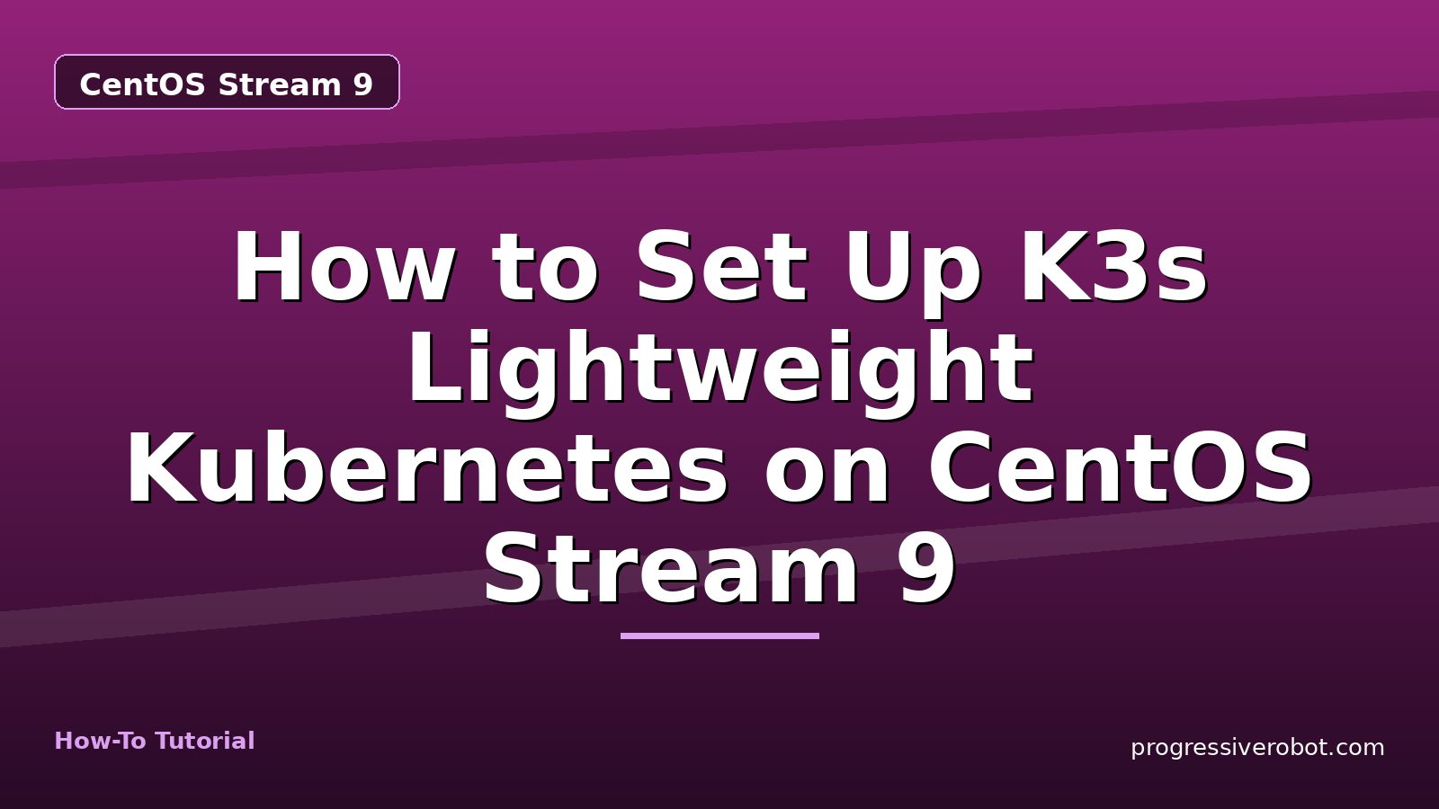 How to Set Up K3s Lightweight Kubernetes on CentOS Stream 9 — step-by-step CentOS Stream 9 tutorial on Progressive Robot