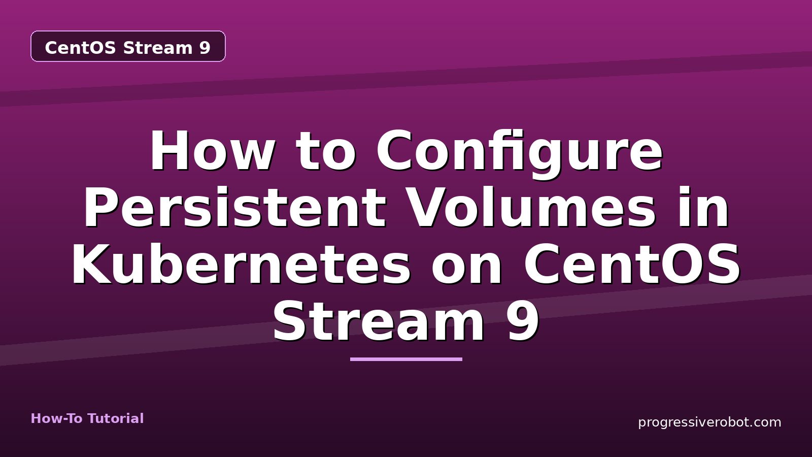 How to Configure Persistent Volumes in Kubernetes on CentOS Stream 9 — step-by-step CentOS Stream 9 tutorial on Progressive Robot