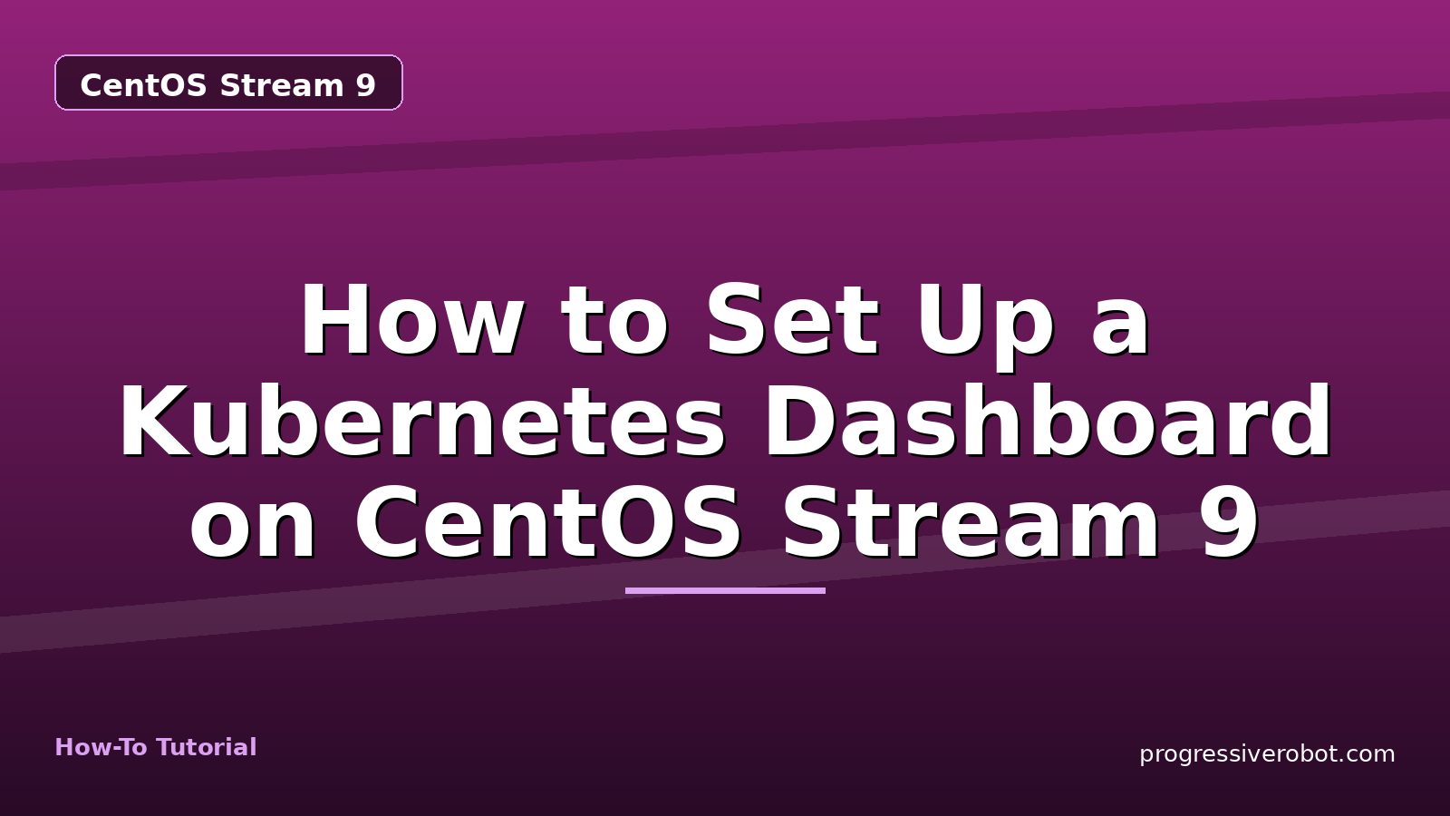 How to Set Up a Kubernetes Dashboard on CentOS Stream 9 — step-by-step CentOS Stream 9 tutorial on Progressive Robot
