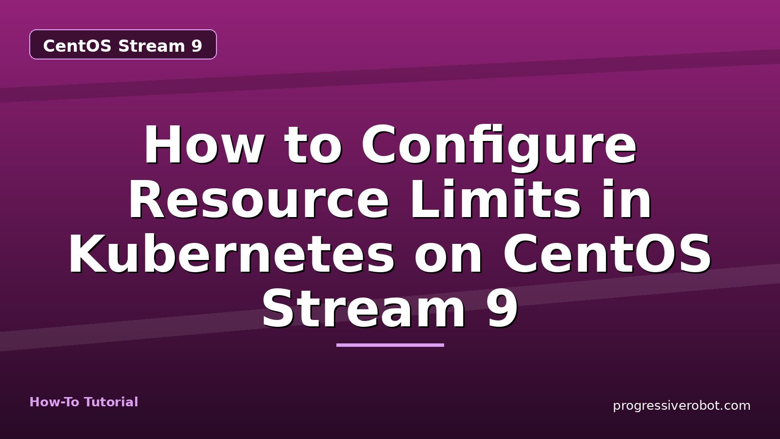 How to Configure Resource Limits in Kubernetes on CentOS Stream 9 — step-by-step CentOS Stream 9 tutorial on Progressive Robot