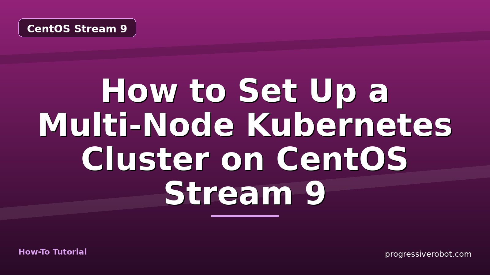 How to Set Up a Multi-Node Kubernetes Cluster on CentOS Stream 9 — step-by-step CentOS Stream 9 tutorial on Progressive Robot