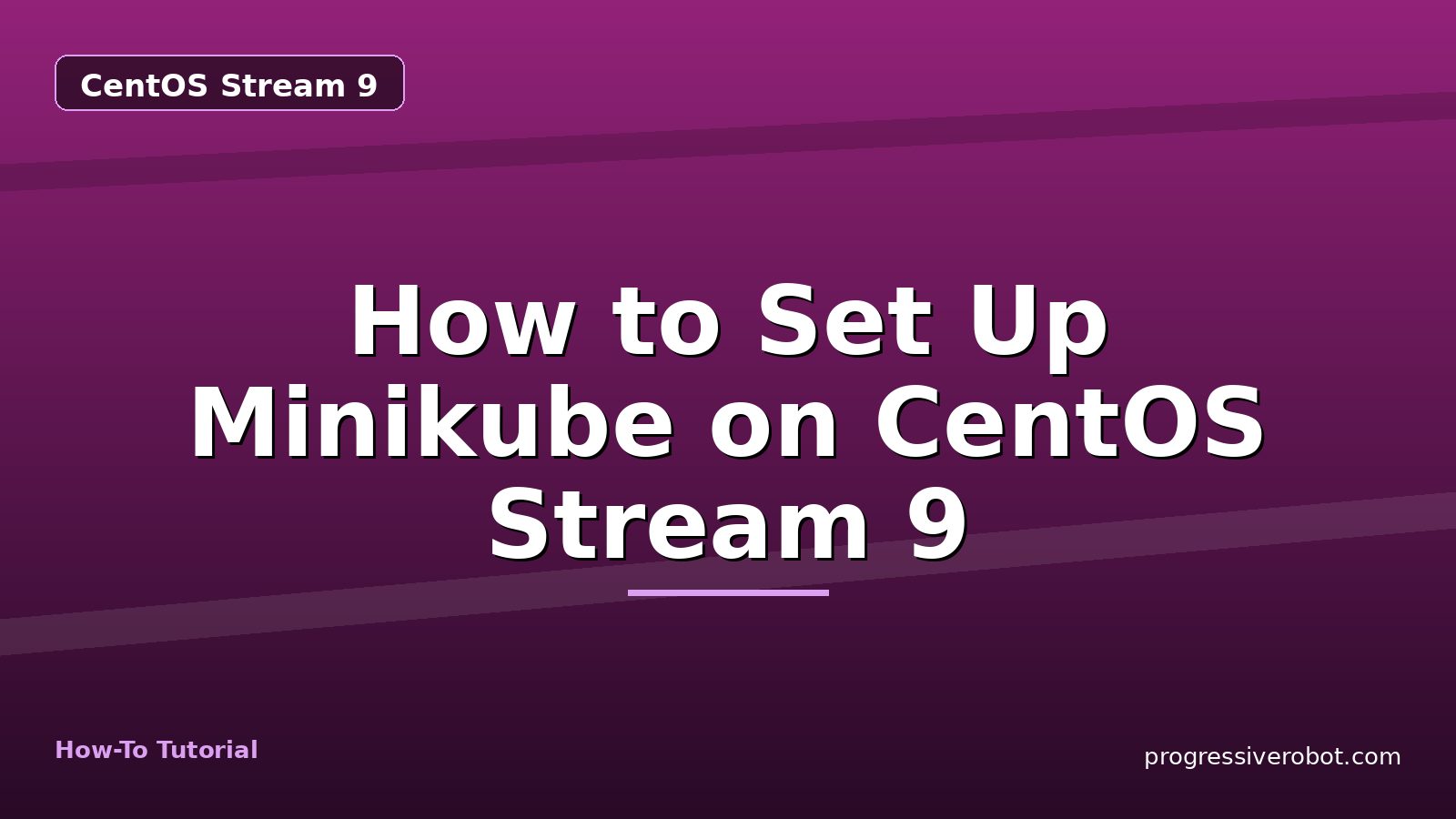 How to Set Up Minikube on CentOS Stream 9 — step-by-step CentOS Stream 9 tutorial on Progressive Robot