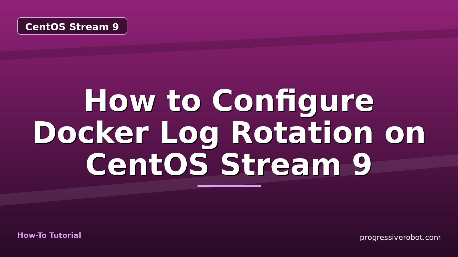 How to Configure Docker Log Rotation on CentOS Stream 9 — step-by-step CentOS Stream 9 tutorial on Progressive Robot