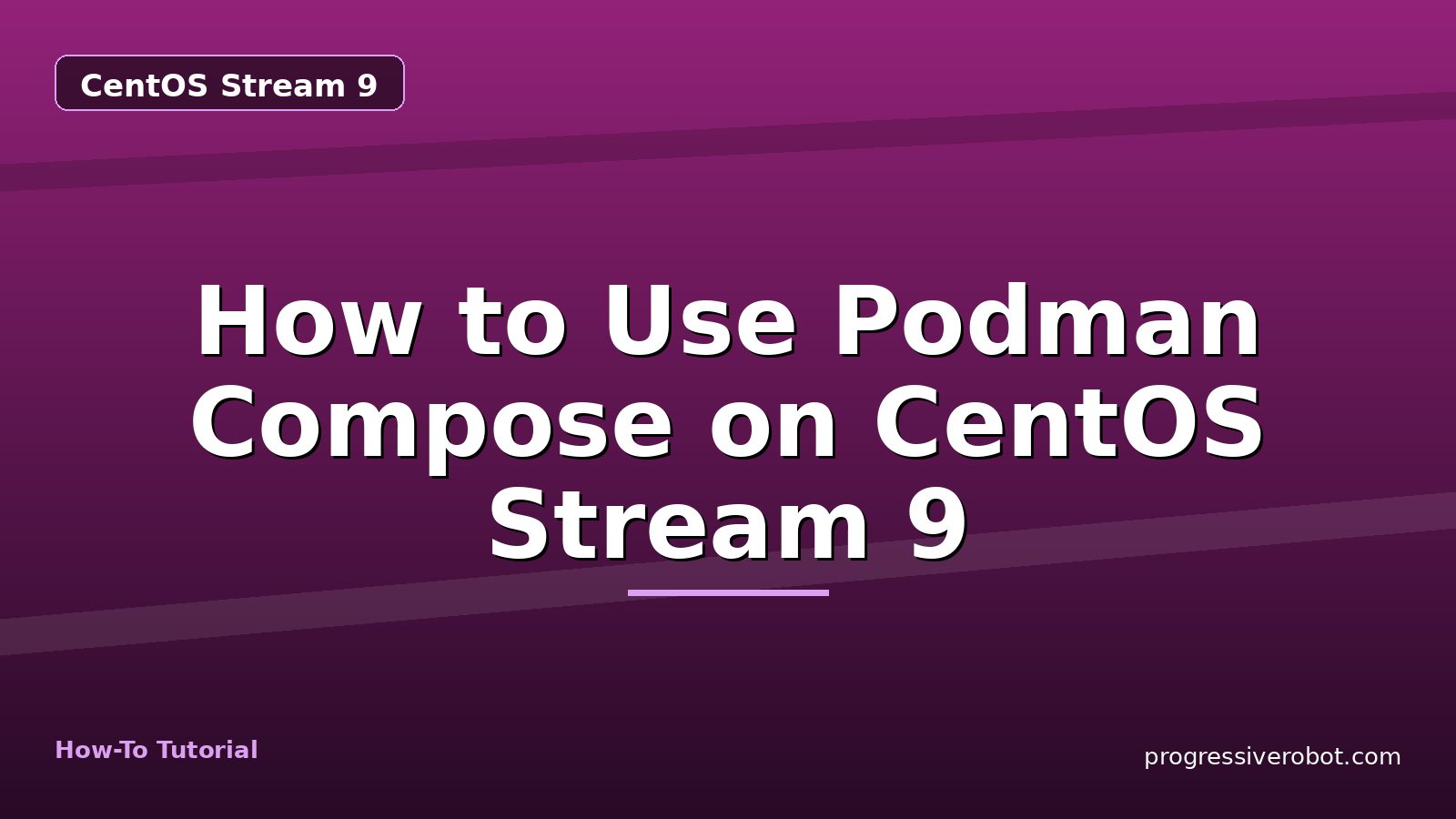 How to Use Podman Compose on CentOS Stream 9 — step-by-step CentOS Stream 9 tutorial on Progressive Robot