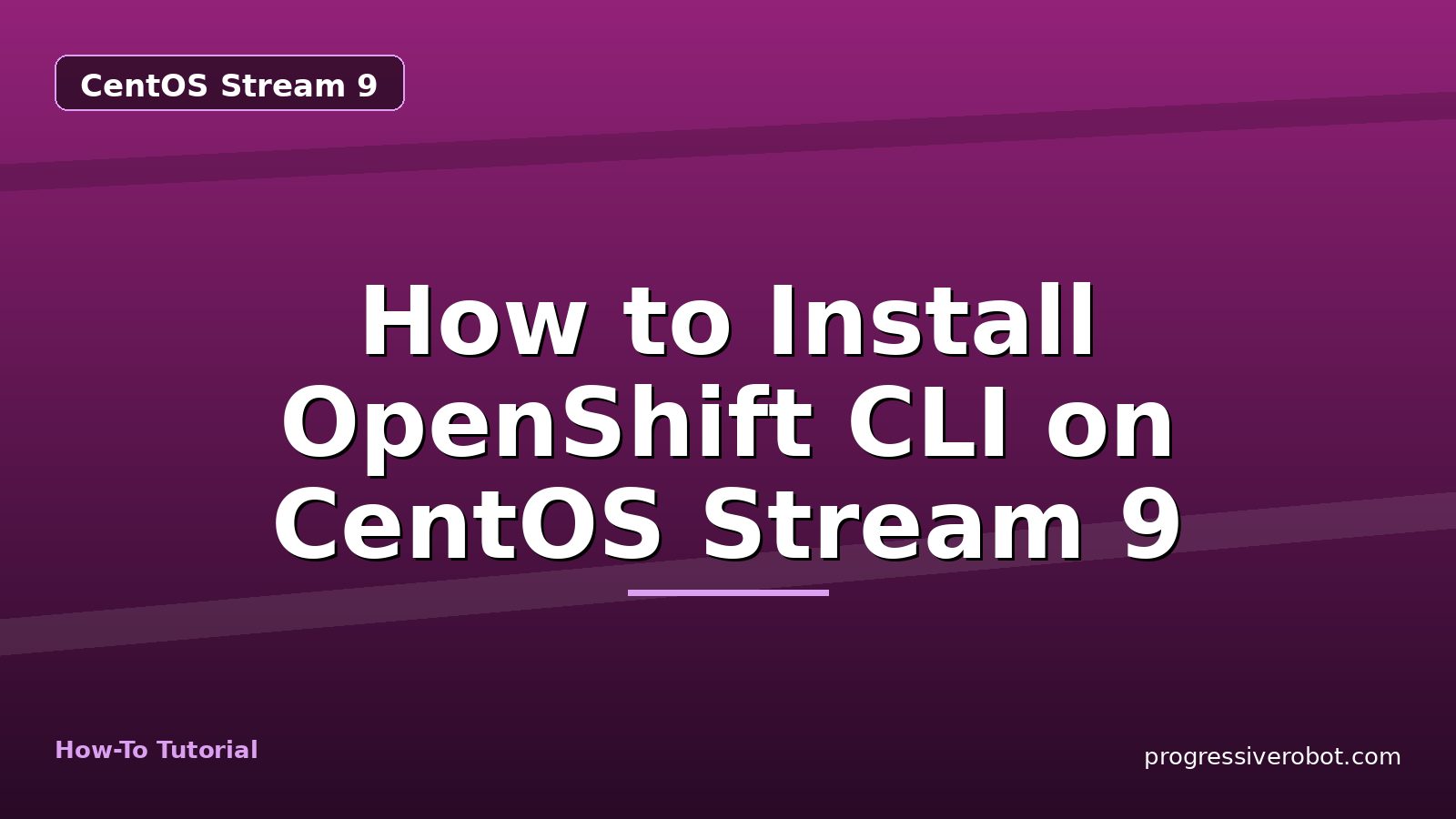 How to Install OpenShift CLI on CentOS Stream 9 — step-by-step CentOS Stream 9 tutorial on Progressive Robot