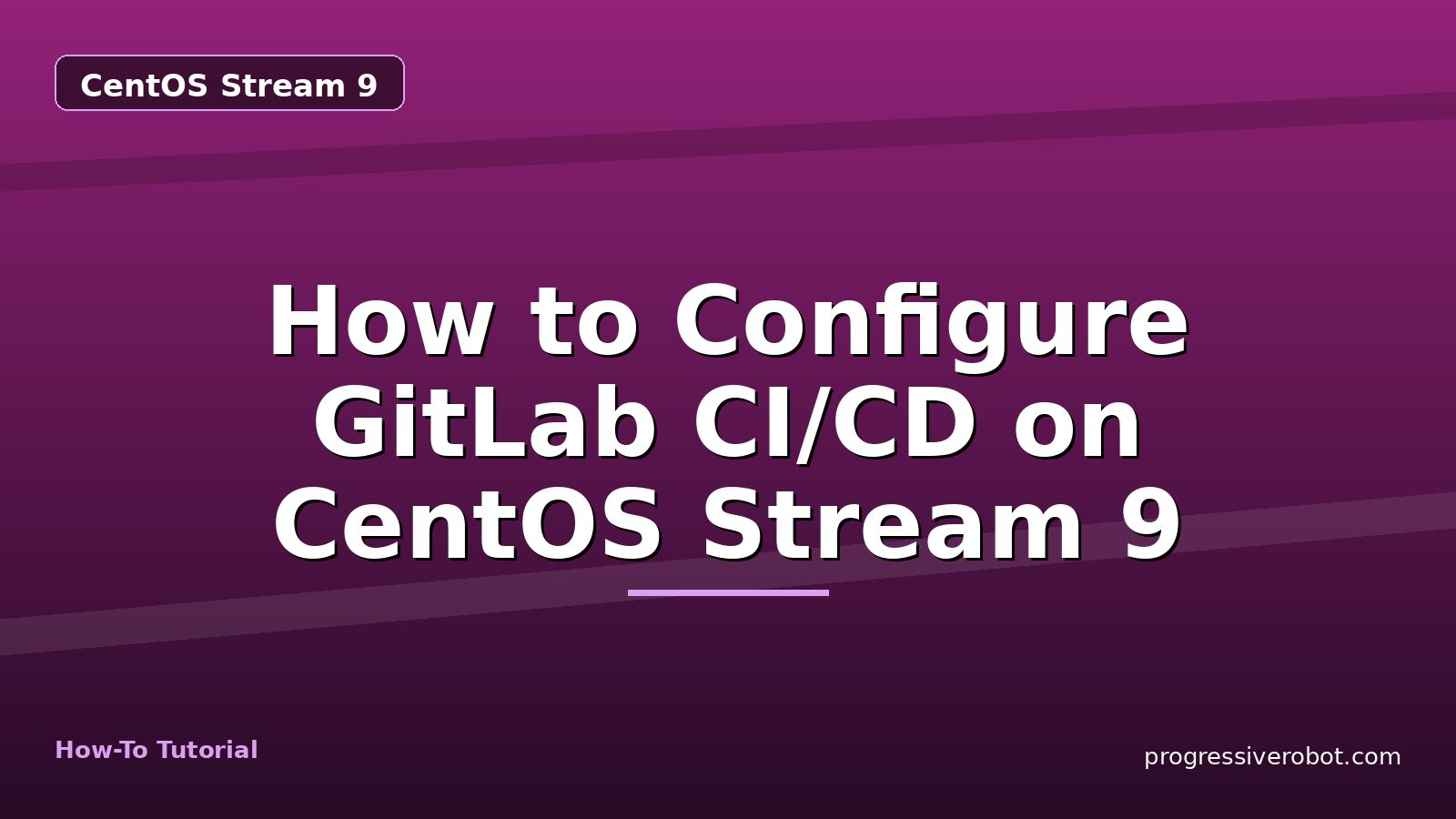How to Configure GitLab CI/CD on CentOS Stream 9 — step-by-step CentOS Stream 9 tutorial on Progressive Robot