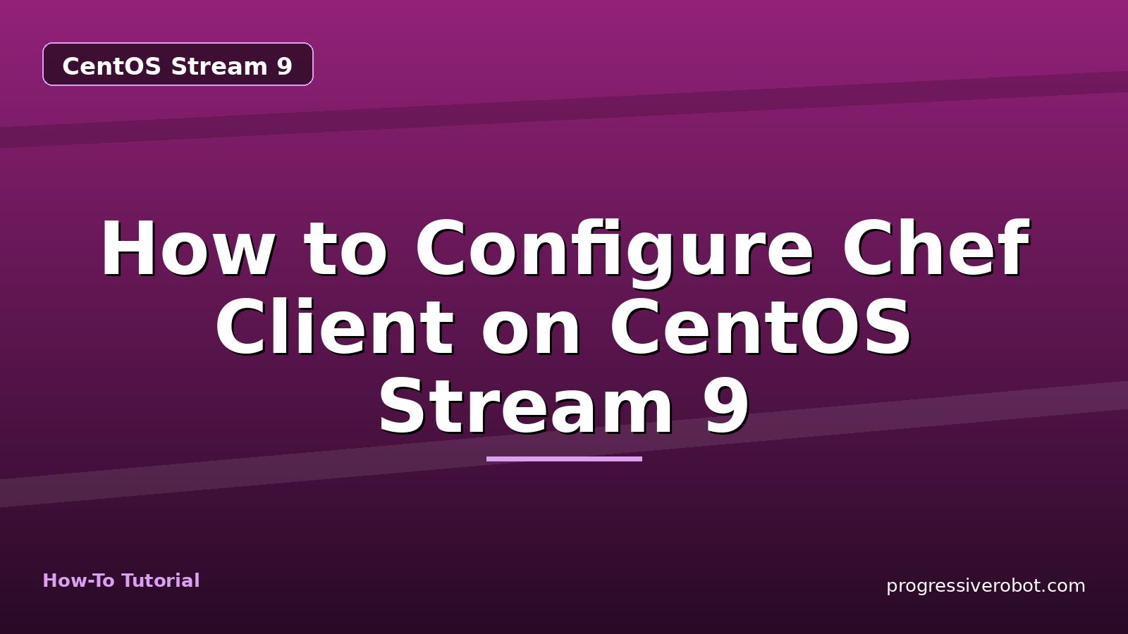 How to Configure Chef Client on CentOS Stream 9 — step-by-step CentOS Stream 9 tutorial on Progressive Robot