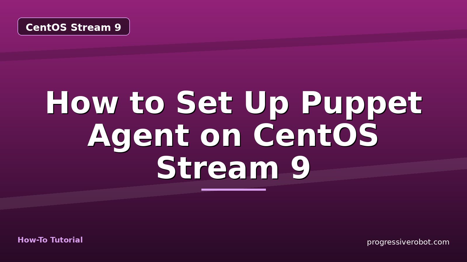 How to Set Up Puppet Agent on CentOS Stream 9 — step-by-step CentOS Stream 9 tutorial on Progressive Robot