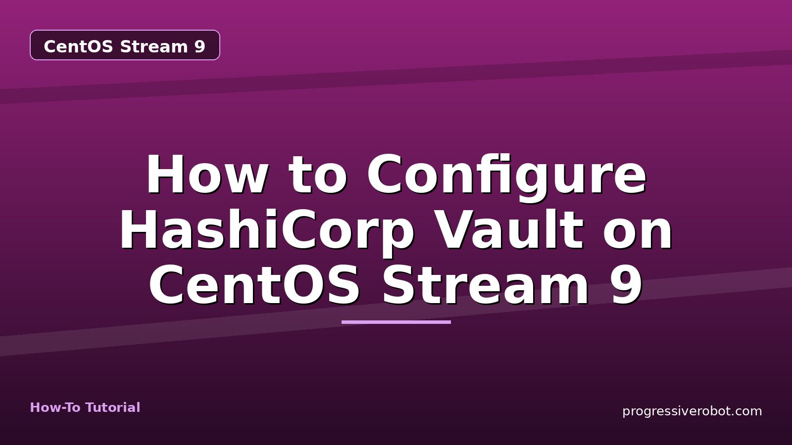 How to Configure HashiCorp Vault on CentOS Stream 9 — step-by-step CentOS Stream 9 tutorial on Progressive Robot