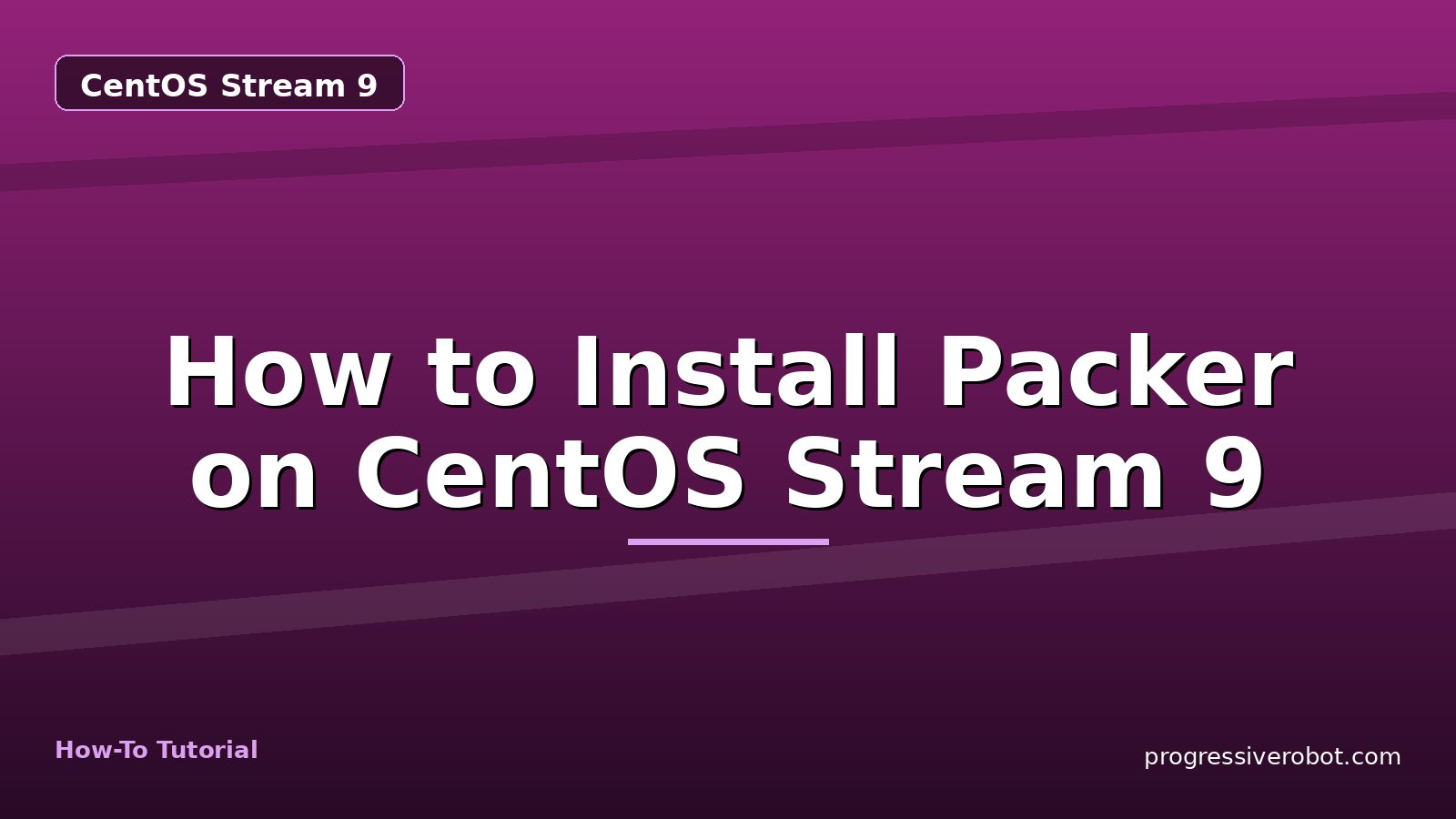 How to Install Packer on CentOS Stream 9 — step-by-step CentOS Stream 9 tutorial on Progressive Robot
