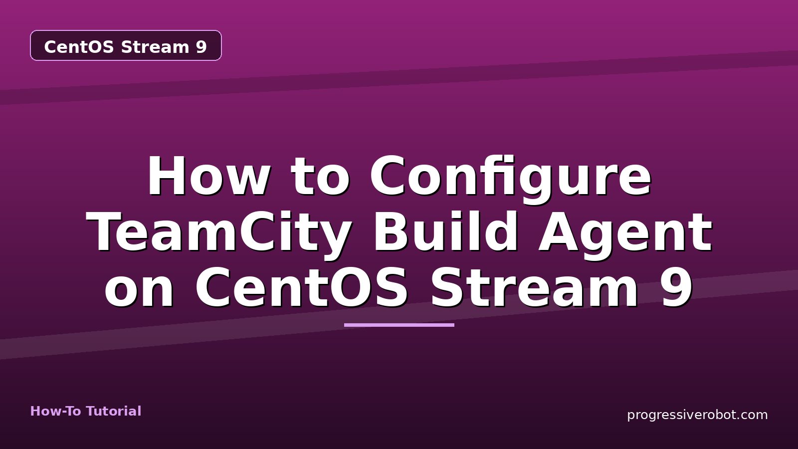How to Configure TeamCity Build Agent on CentOS Stream 9 — step-by-step CentOS Stream 9 tutorial on Progressive Robot