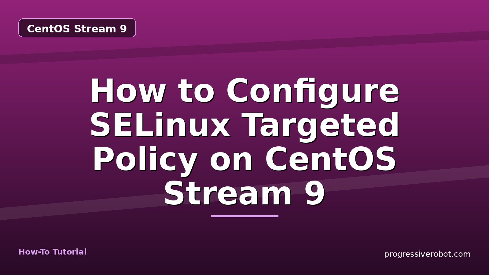 How to Configure SELinux Targeted Policy on CentOS Stream 9 — step-by-step CentOS Stream 9 tutorial on Progressive Robot