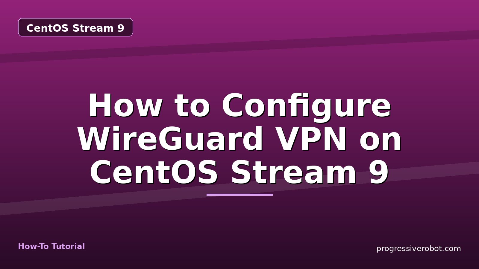 How to Configure WireGuard VPN on CentOS Stream 9 — step-by-step CentOS Stream 9 tutorial on Progressive Robot