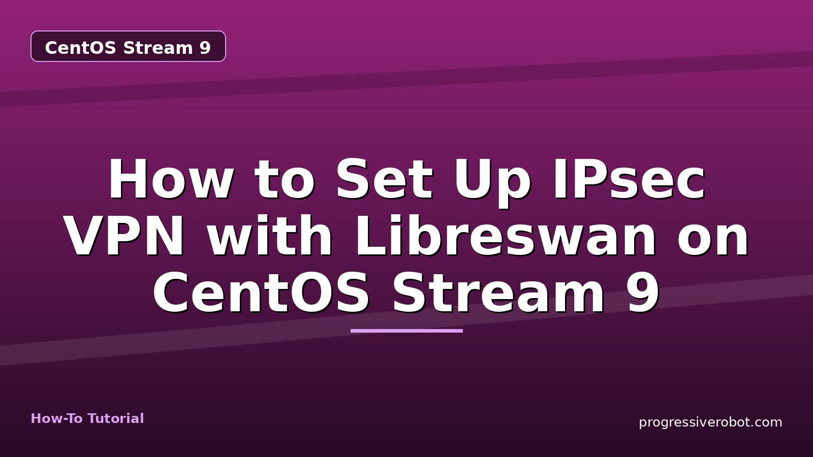 How to Set Up IPsec VPN with Libreswan on CentOS Stream 9 — step-by-step CentOS Stream 9 tutorial on Progressive Robot