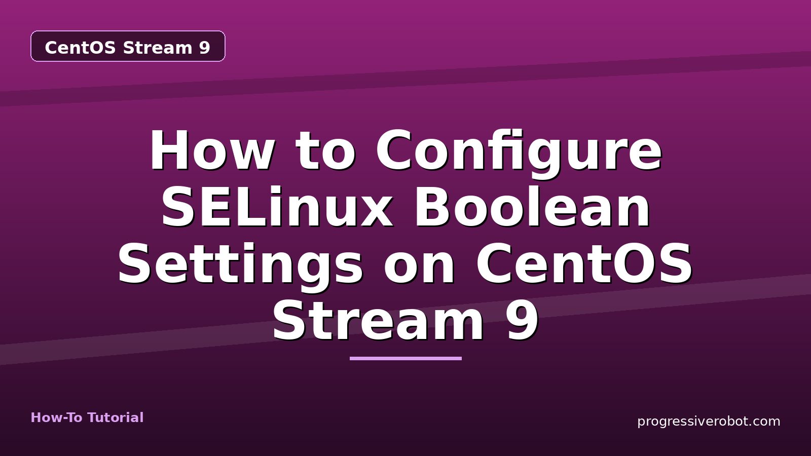 How to Configure SELinux Boolean Settings on CentOS Stream 9 — step-by-step CentOS Stream 9 tutorial on Progressive Robot