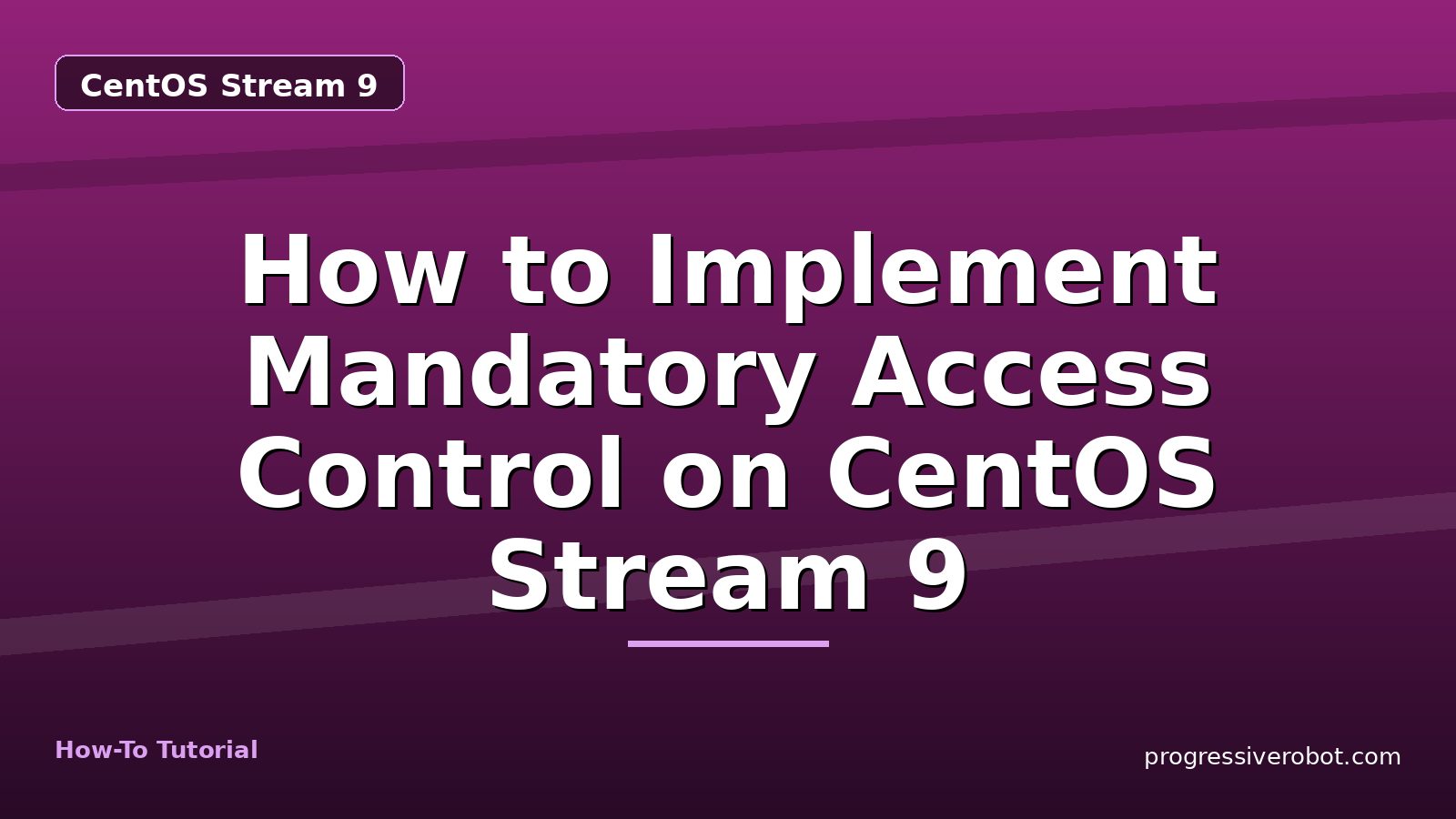 How to Implement Mandatory Access Control on CentOS Stream 9 — step-by-step CentOS Stream 9 tutorial on Progressive Robot