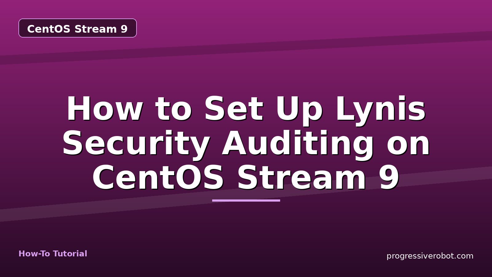 How to Set Up Lynis Security Auditing on CentOS Stream 9 — step-by-step CentOS Stream 9 tutorial on Progressive Robot