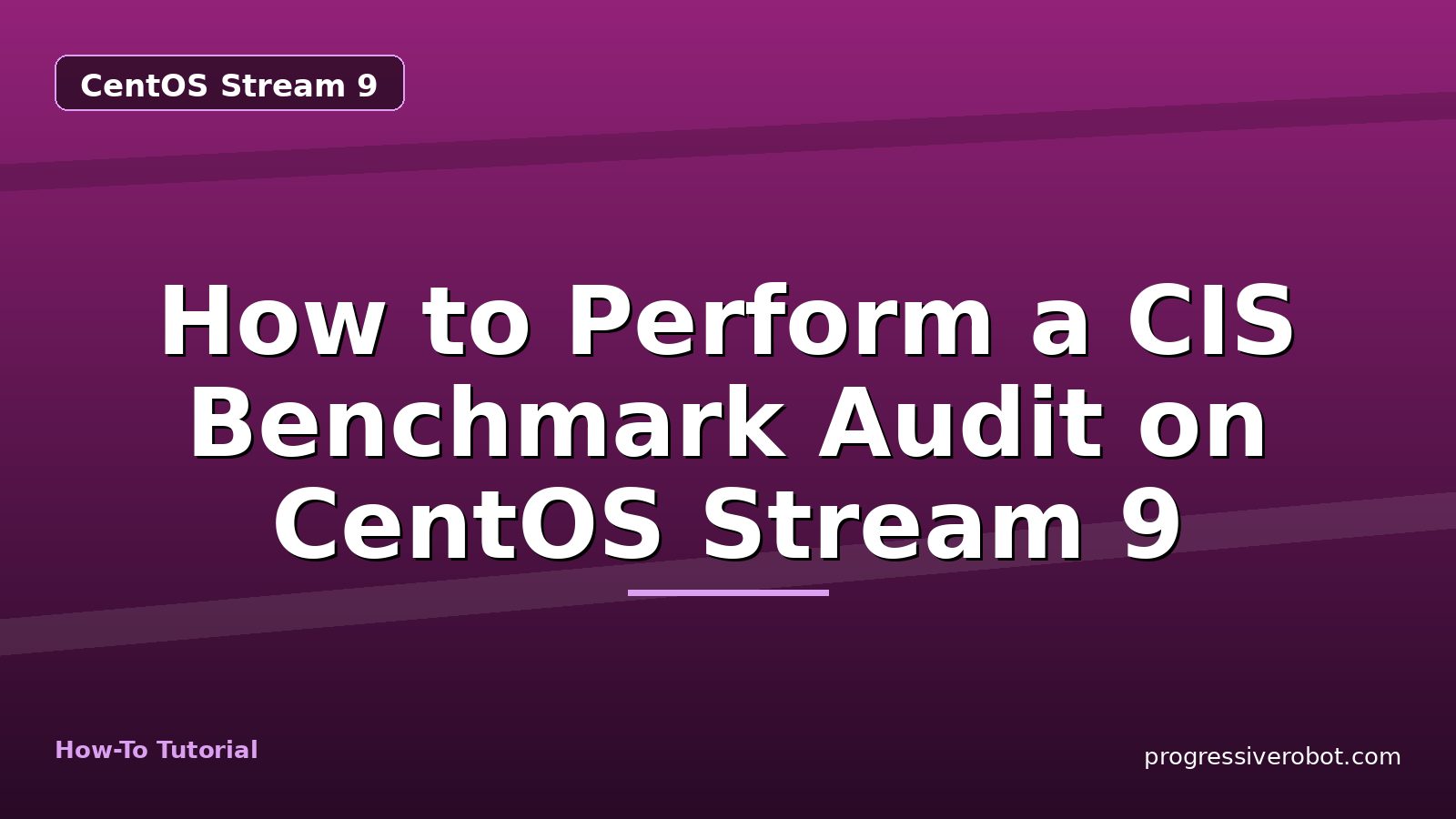 How to Perform a CIS Benchmark Audit on CentOS Stream 9 — step-by-step CentOS Stream 9 tutorial on Progressive Robot