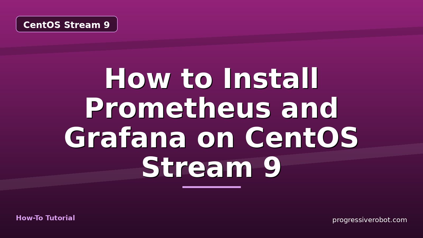 How to Install Prometheus and Grafana on CentOS Stream 9 — step-by-step CentOS Stream 9 tutorial on Progressive Robot