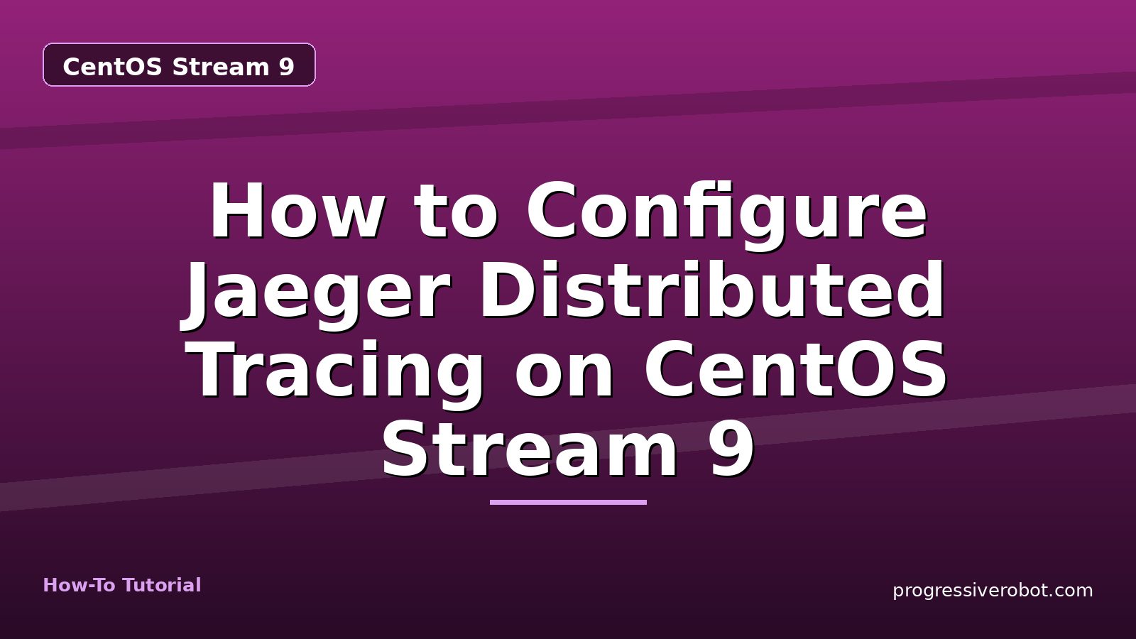 How to Configure Jaeger Distributed Tracing on CentOS Stream 9 — step-by-step CentOS Stream 9 tutorial on Progressive Robot