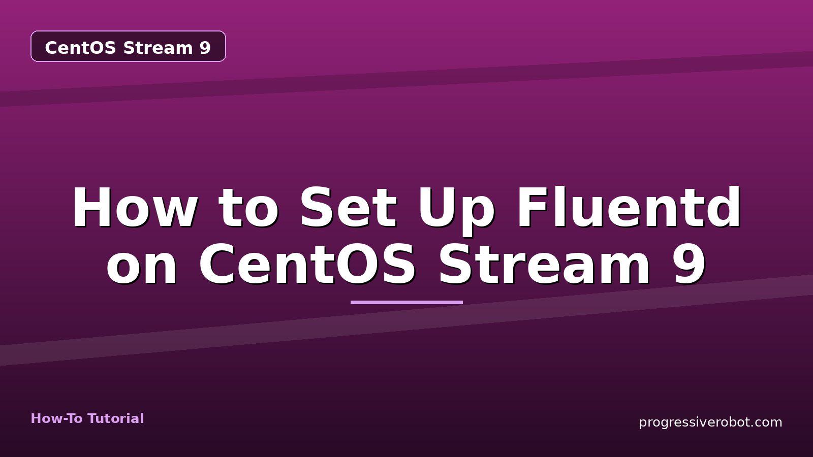 How to Set Up Fluentd on CentOS Stream 9 — step-by-step CentOS Stream 9 tutorial on Progressive Robot