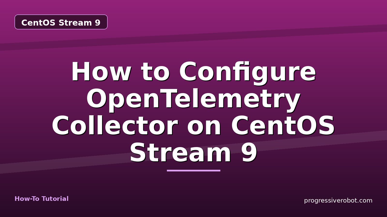 How to Configure OpenTelemetry Collector on CentOS Stream 9 — step-by-step CentOS Stream 9 tutorial on Progressive Robot