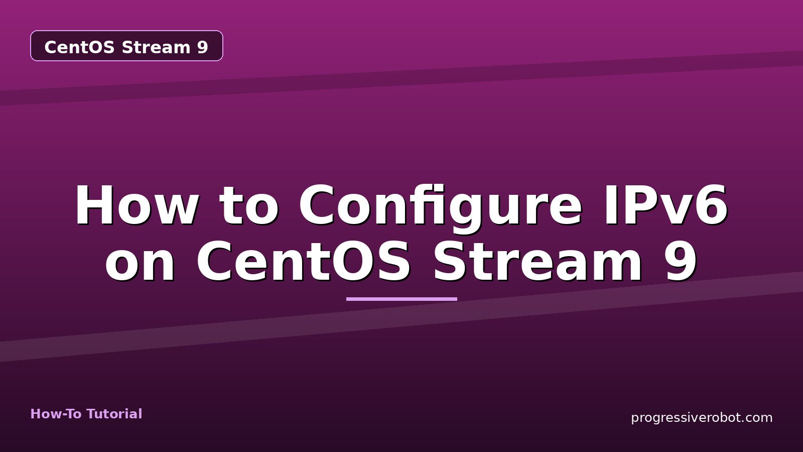 How to Configure IPv6 on CentOS Stream 9 — step-by-step CentOS Stream 9 tutorial on Progressive Robot