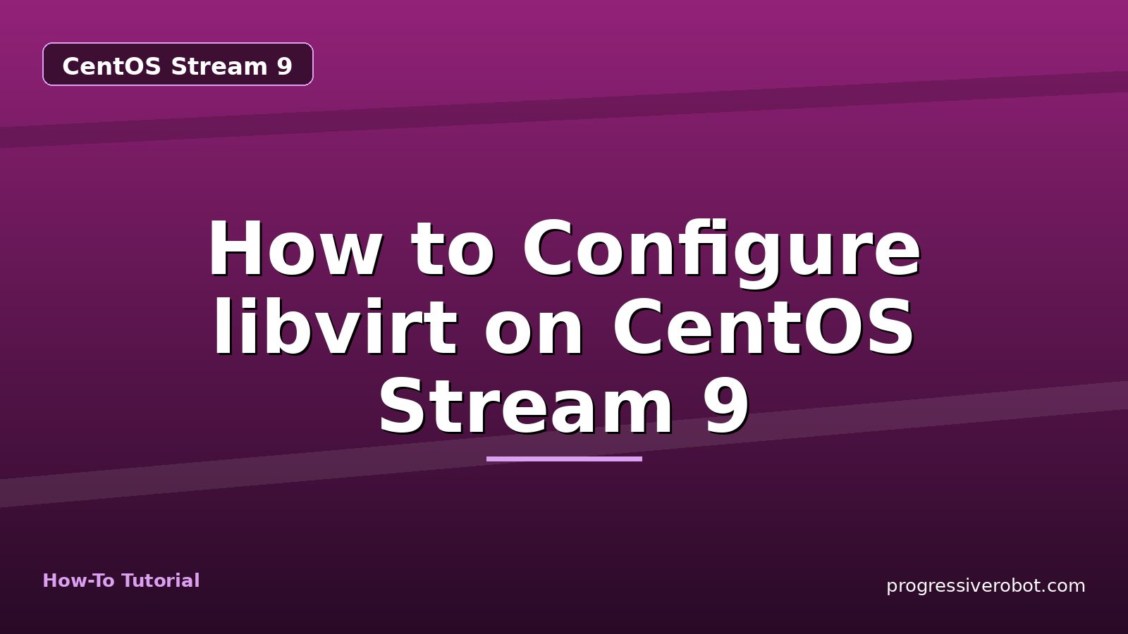 How to Configure libvirt on CentOS Stream 9 — step-by-step CentOS Stream 9 tutorial on Progressive Robot