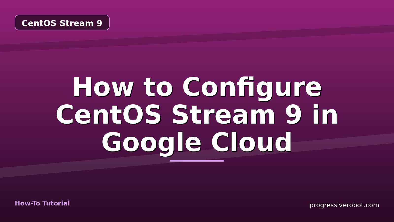 How to Configure CentOS Stream 9 in Google Cloud — step-by-step CentOS Stream 9 tutorial on Progressive Robot
