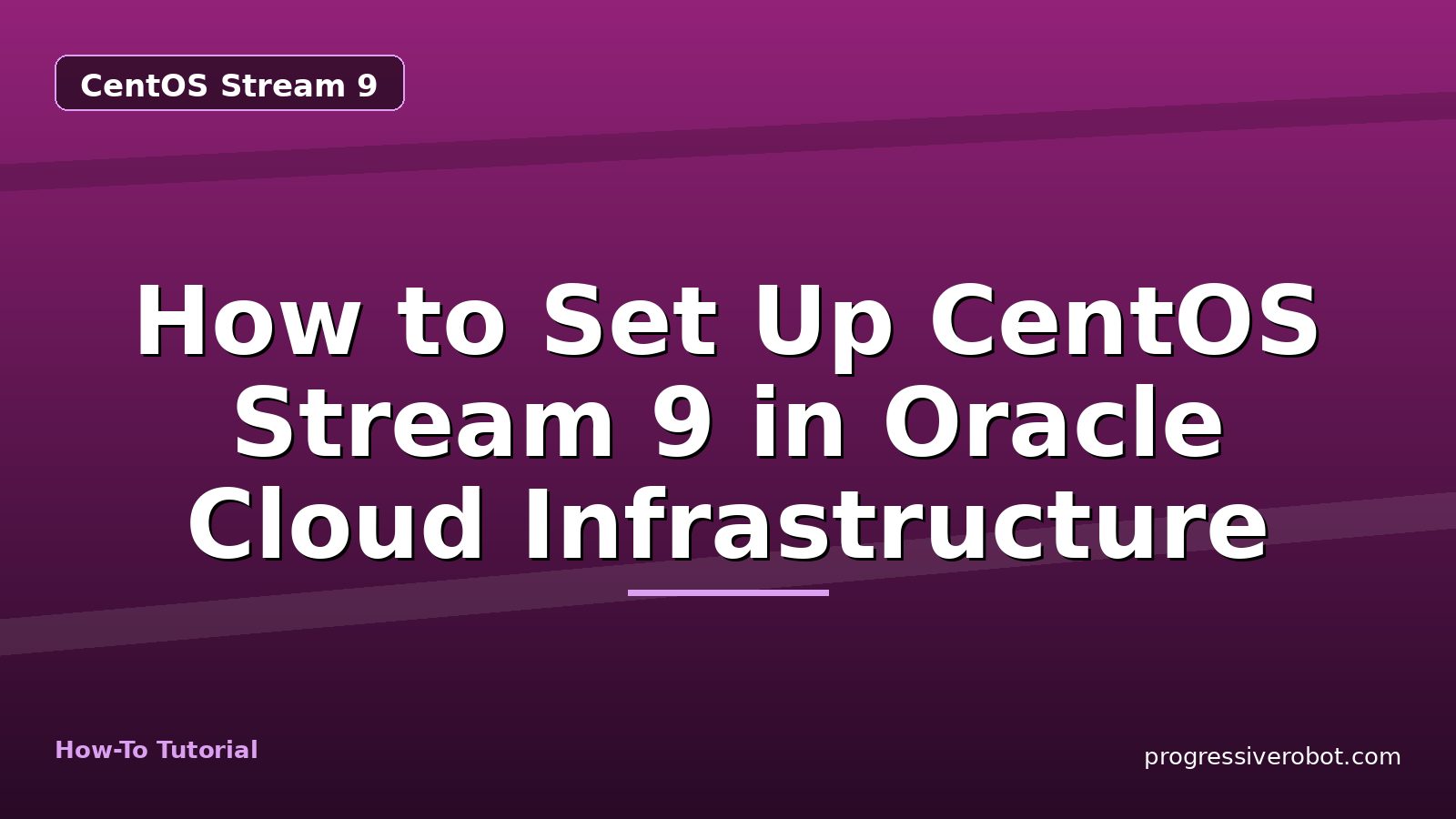 How to Set Up CentOS Stream 9 in Oracle Cloud Infrastructure — step-by-step CentOS Stream 9 tutorial on Progressive Robot
