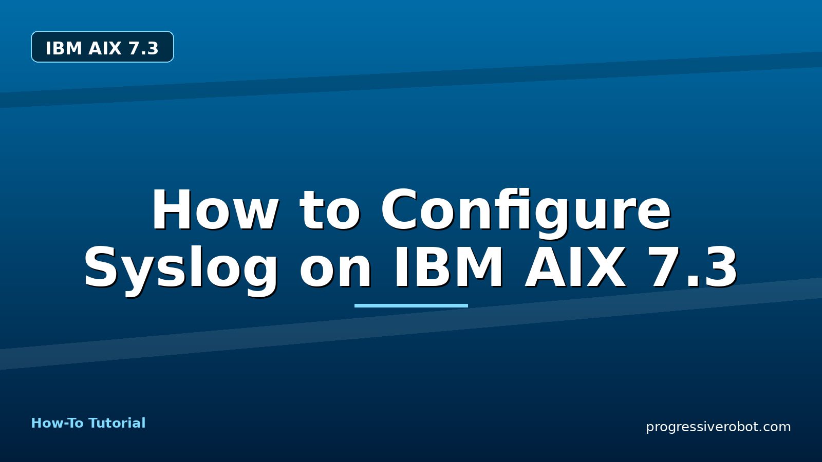 How to Configure Syslog on IBM AIX 7.3 — step-by-step IBM AIX 7.3 tutorial on Progressive Robot