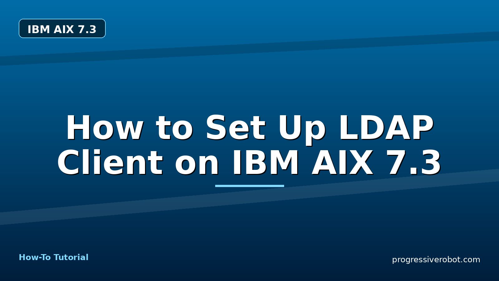 How to Set Up LDAP Client on IBM AIX 7.3 — step-by-step IBM AIX 7.3 tutorial on Progressive Robot