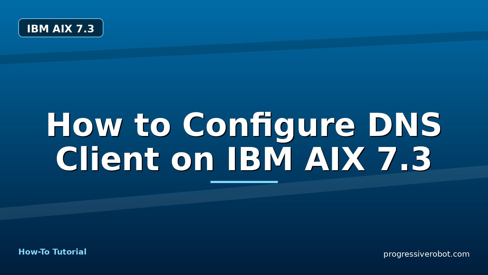 How to Configure DNS Client on IBM AIX 7.3 — step-by-step IBM AIX 7.3 tutorial on Progressive Robot